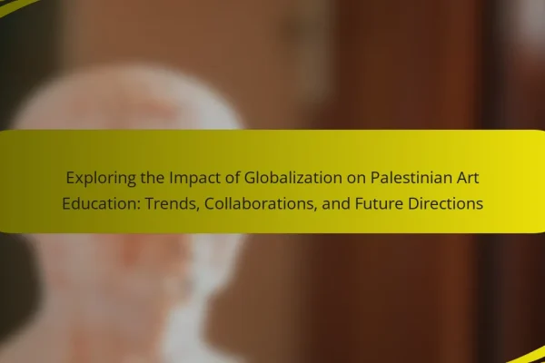 Exploring the Impact of Globalization on Palestinian Art Education: Trends, Collaborations, and Future Directions