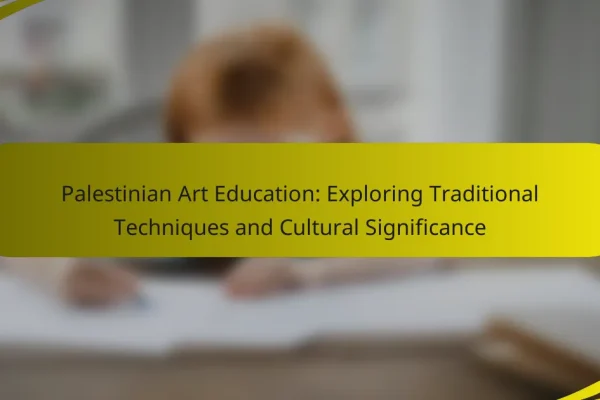 Palestinian Art Education: Exploring Traditional Techniques and Cultural Significance