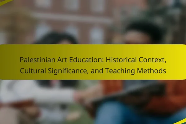 Palestinian Art Education: Historical Context, Cultural Significance, and Teaching Methods