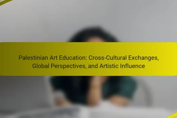 Palestinian Art Education: Cross-Cultural Exchanges, Global Perspectives, and Artistic Influence