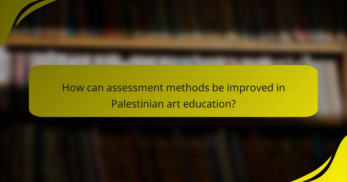 How can assessment methods be improved in Palestinian art education?