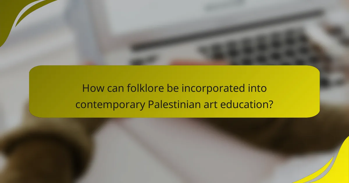 How can folklore be incorporated into contemporary Palestinian art education?