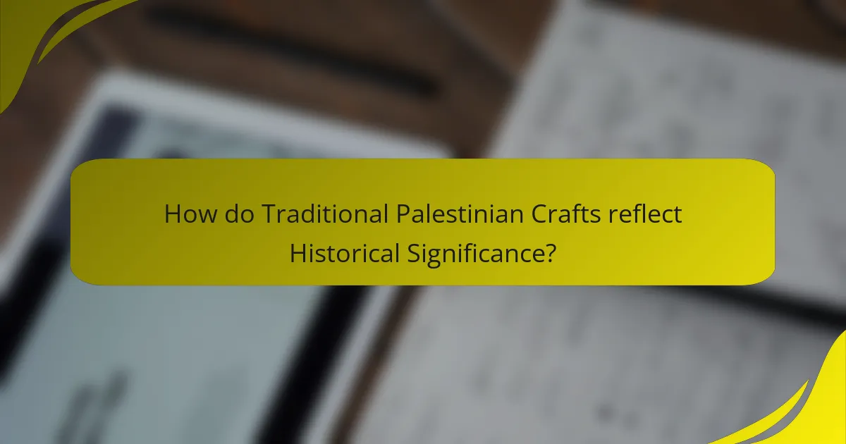 How do Traditional Palestinian Crafts reflect Historical Significance?