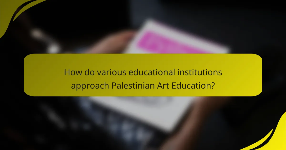 How do various educational institutions approach Palestinian Art Education?