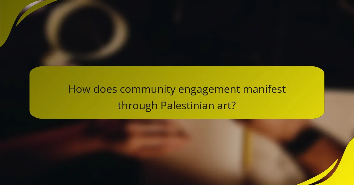 How does community engagement manifest through Palestinian art?