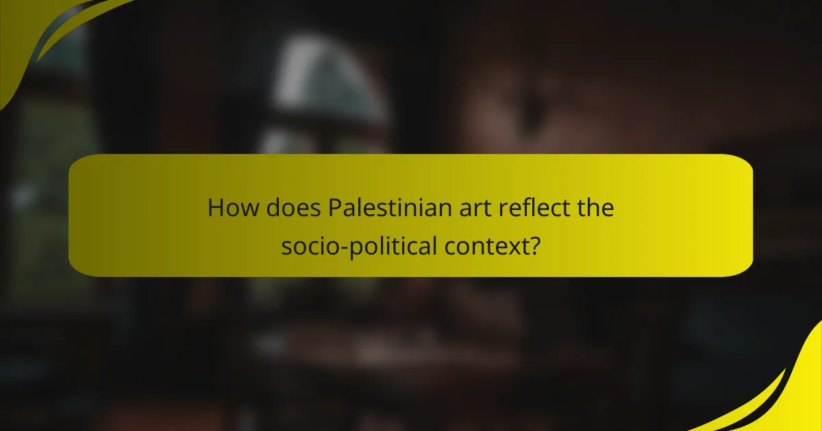 How does Palestinian art reflect the socio-political context?