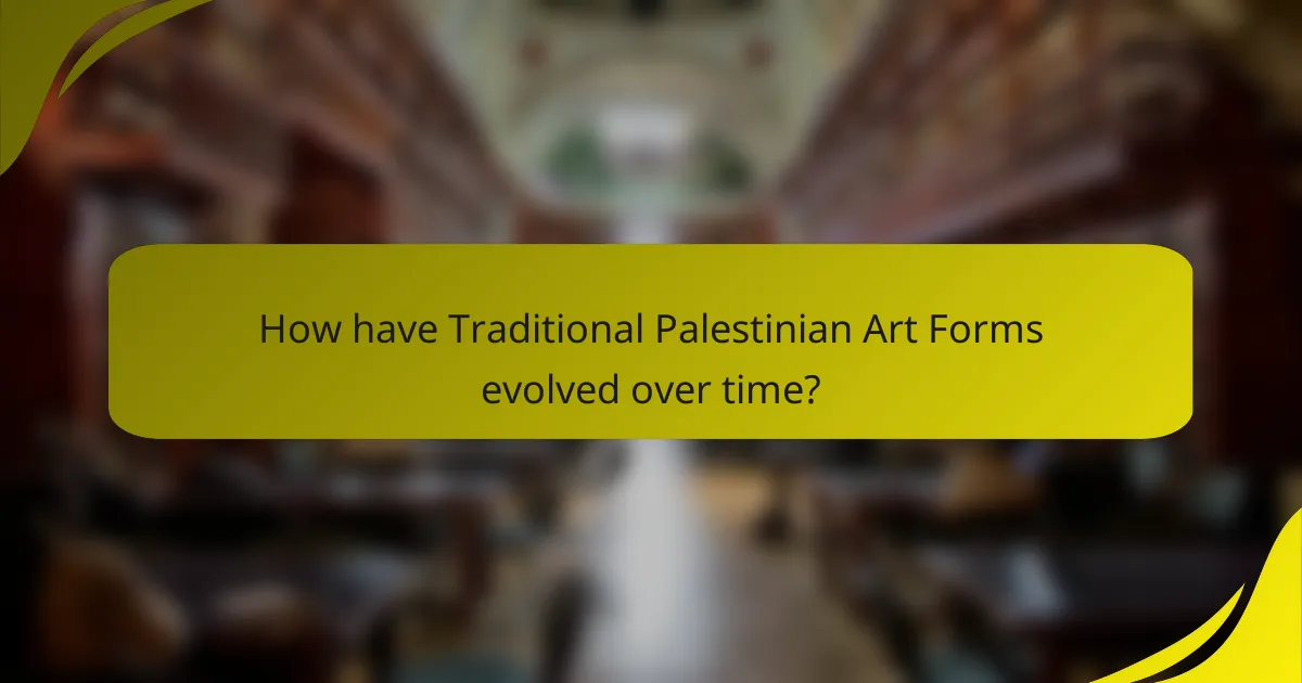 How have Traditional Palestinian Art Forms evolved over time?
