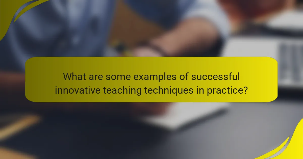 What are some examples of successful innovative teaching techniques in practice?
