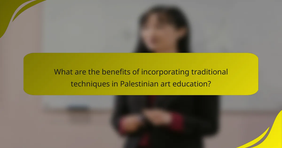 What are the benefits of incorporating traditional techniques in Palestinian art education?