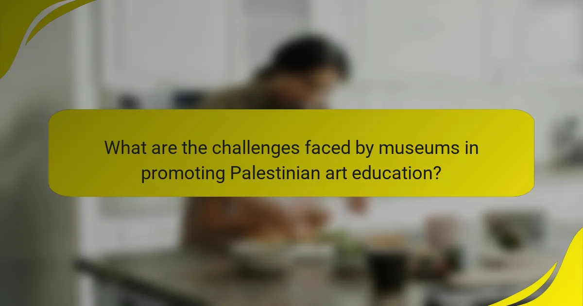 What are the challenges faced by museums in promoting Palestinian art education?