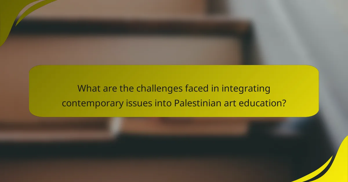 What are the challenges faced in integrating contemporary issues into Palestinian art education?