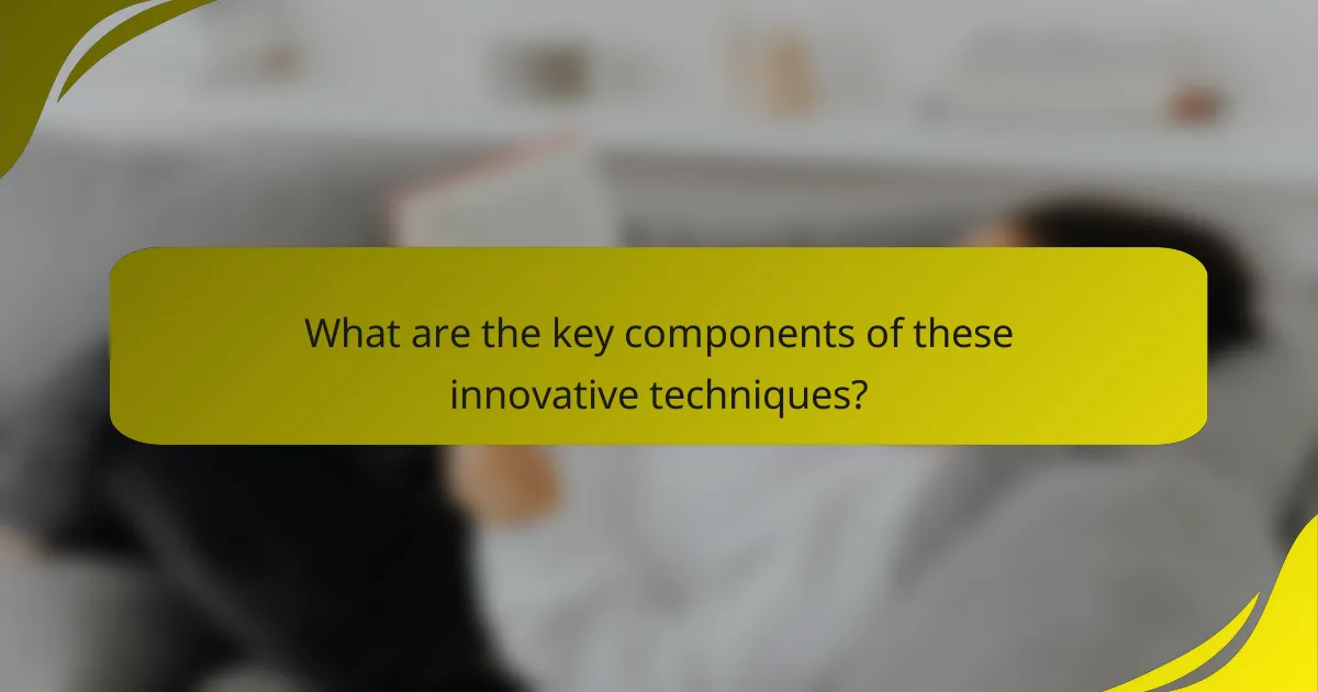 What are the key components of these innovative techniques?
