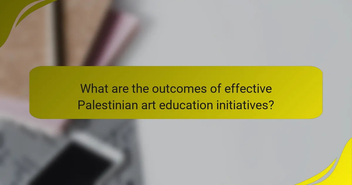 What are the outcomes of effective Palestinian art education initiatives?
