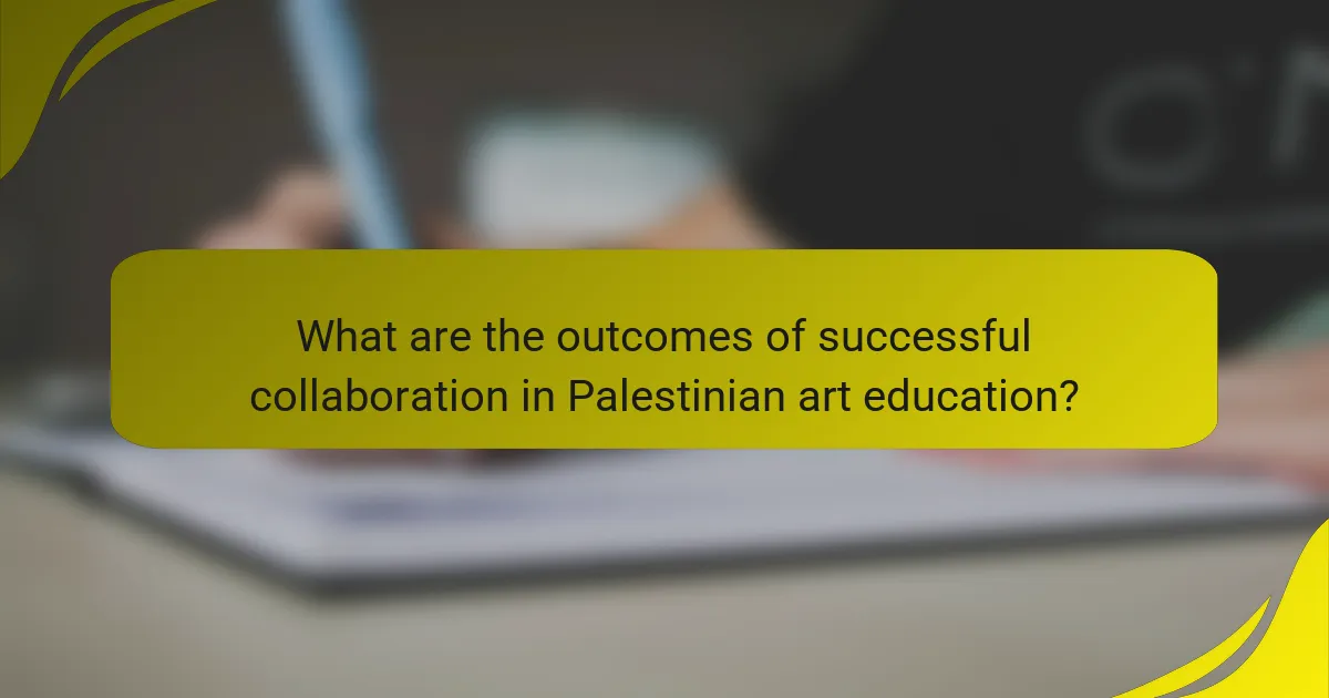 What are the outcomes of successful collaboration in Palestinian art education?