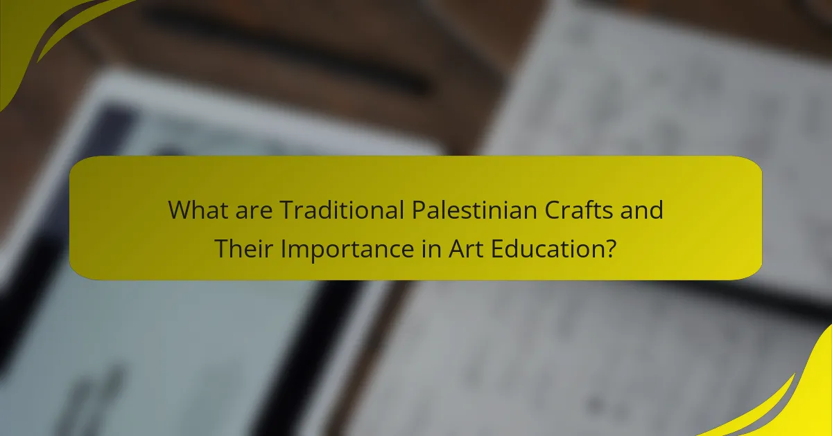 What are Traditional Palestinian Crafts and Their Importance in Art Education?