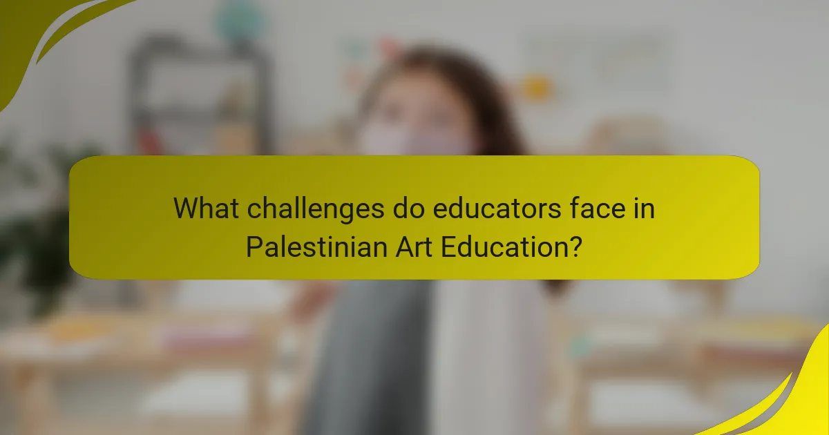 What challenges do educators face in Palestinian Art Education?