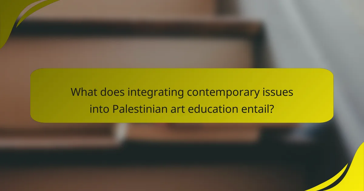 What does integrating contemporary issues into Palestinian art education entail?