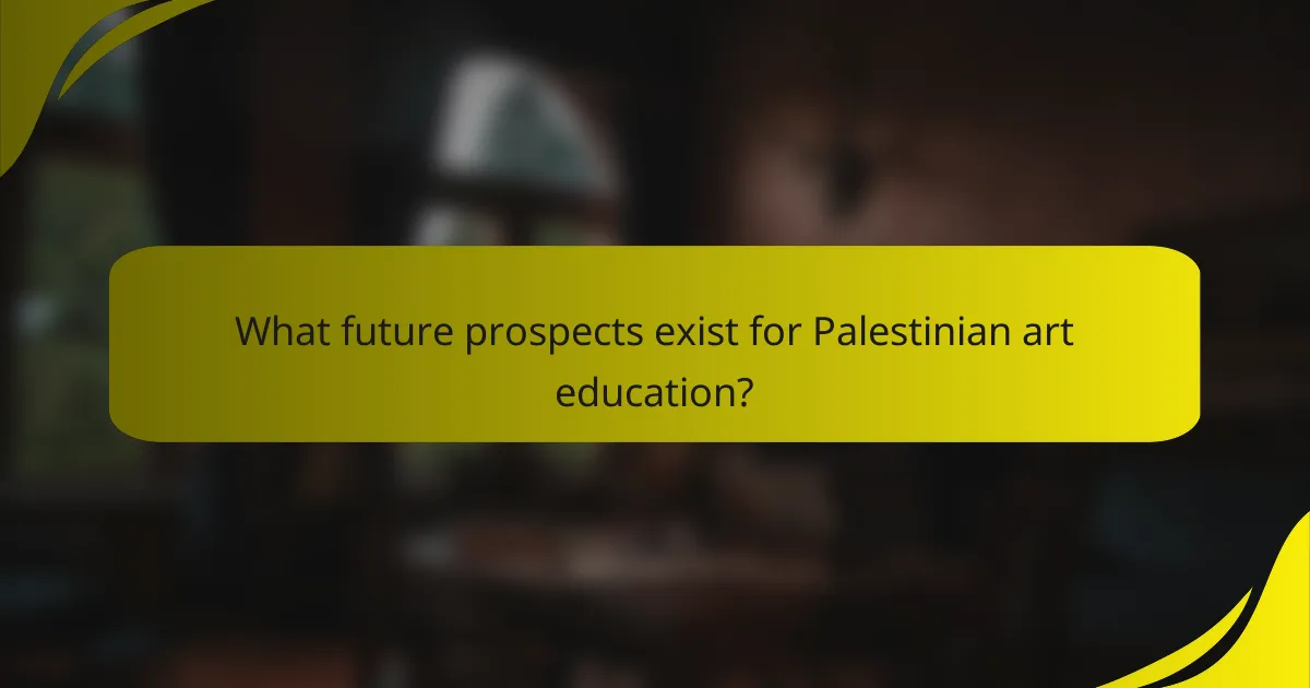 What future prospects exist for Palestinian art education?