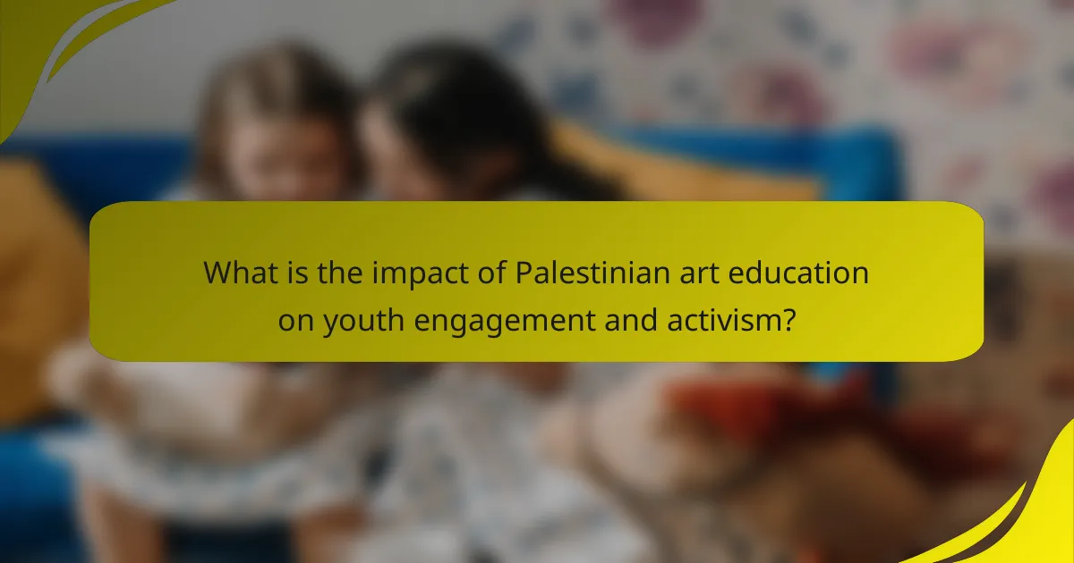 What is the impact of Palestinian art education on youth engagement and activism?