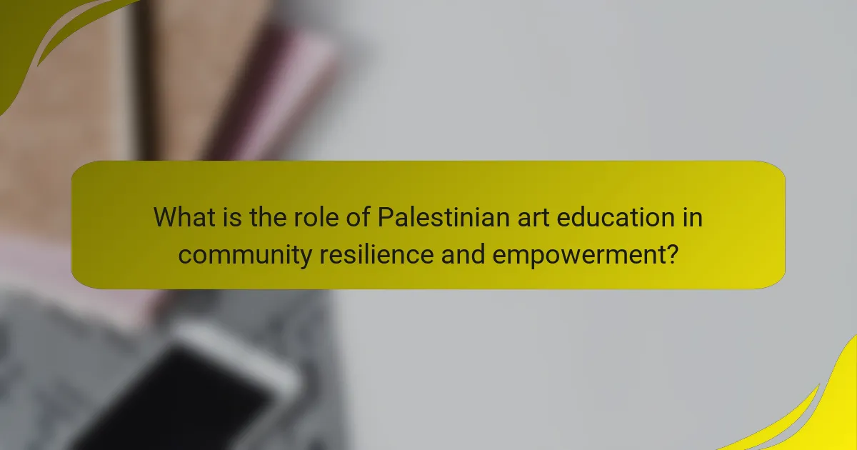 What is the role of Palestinian art education in community resilience and empowerment?
