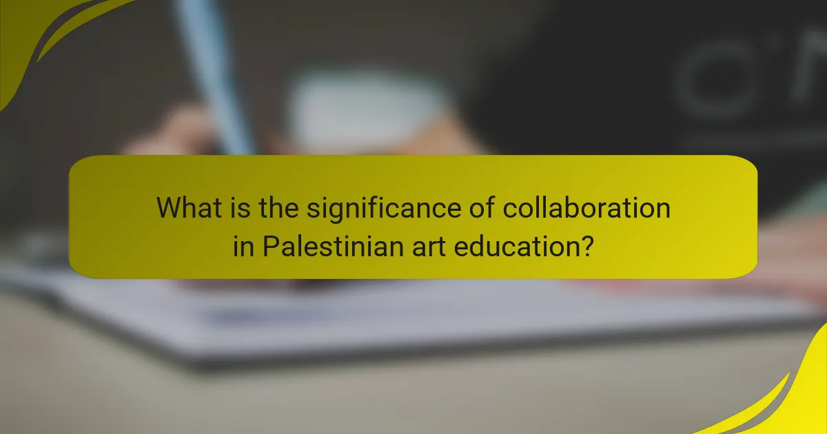What is the significance of collaboration in Palestinian art education?