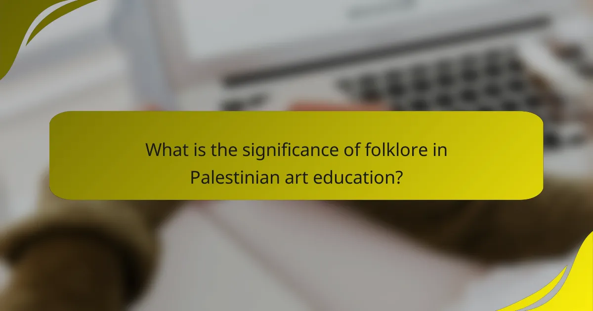 What is the significance of folklore in Palestinian art education?