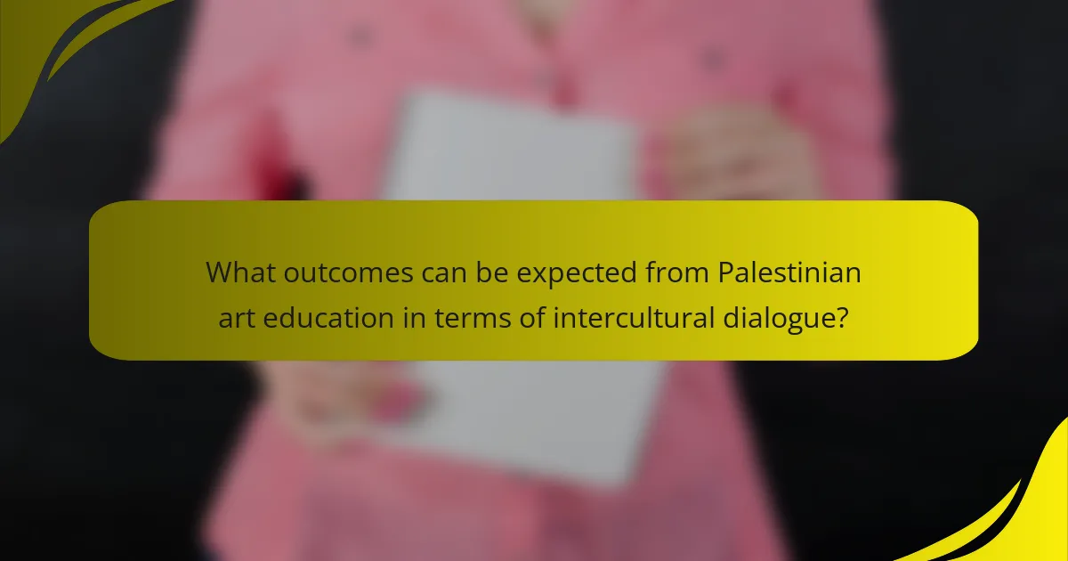 What outcomes can be expected from Palestinian art education in terms of intercultural dialogue?